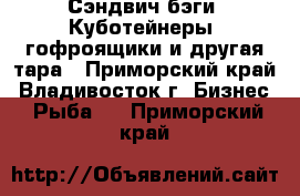 Сэндвич бэги, Куботейнеры, гофроящики и другая тара - Приморский край, Владивосток г. Бизнес » Рыба   . Приморский край